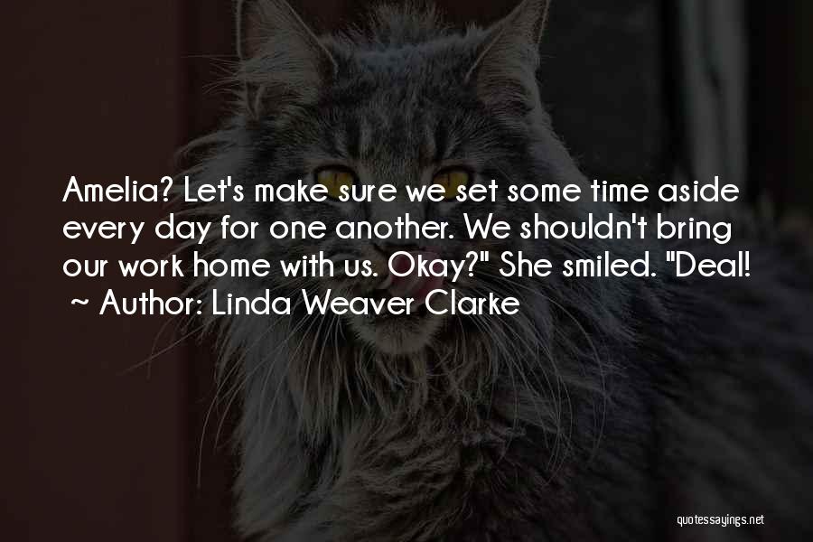 Linda Weaver Clarke Quotes: Amelia? Let's Make Sure We Set Some Time Aside Every Day For One Another. We Shouldn't Bring Our Work Home