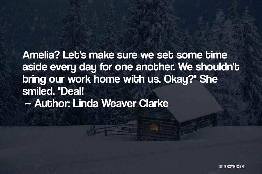 Linda Weaver Clarke Quotes: Amelia? Let's Make Sure We Set Some Time Aside Every Day For One Another. We Shouldn't Bring Our Work Home