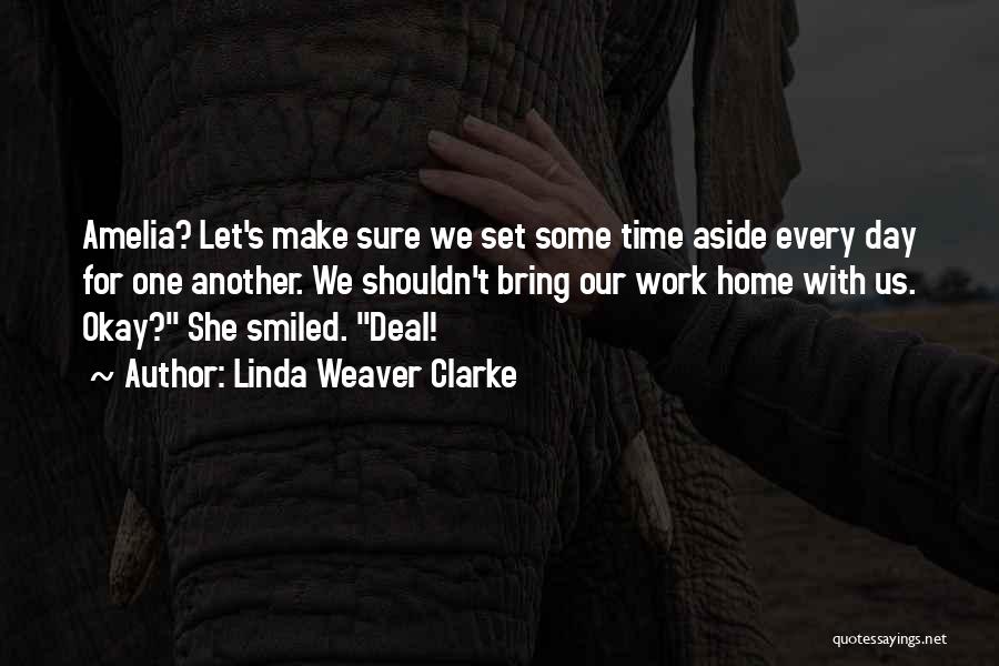 Linda Weaver Clarke Quotes: Amelia? Let's Make Sure We Set Some Time Aside Every Day For One Another. We Shouldn't Bring Our Work Home