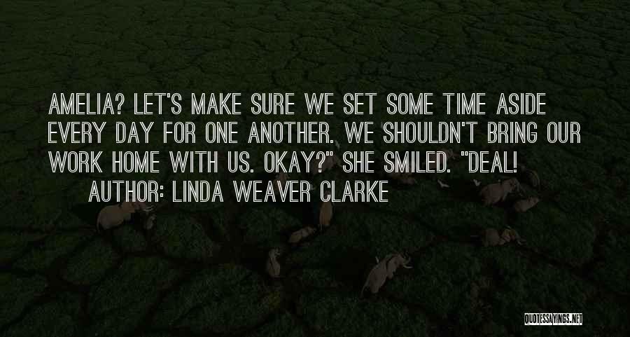 Linda Weaver Clarke Quotes: Amelia? Let's Make Sure We Set Some Time Aside Every Day For One Another. We Shouldn't Bring Our Work Home