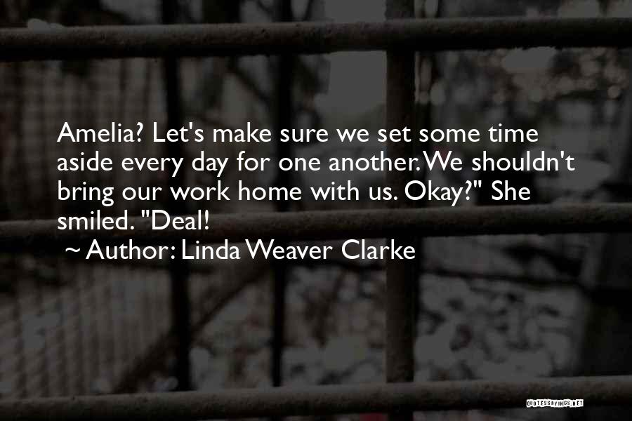 Linda Weaver Clarke Quotes: Amelia? Let's Make Sure We Set Some Time Aside Every Day For One Another. We Shouldn't Bring Our Work Home