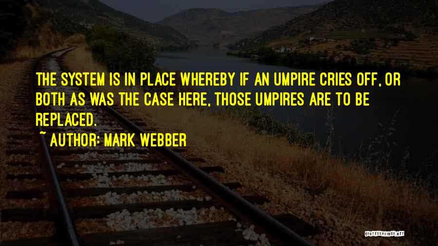 Mark Webber Quotes: The System Is In Place Whereby If An Umpire Cries Off, Or Both As Was The Case Here, Those Umpires