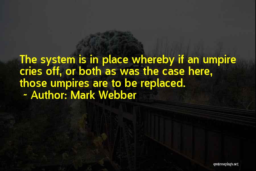 Mark Webber Quotes: The System Is In Place Whereby If An Umpire Cries Off, Or Both As Was The Case Here, Those Umpires
