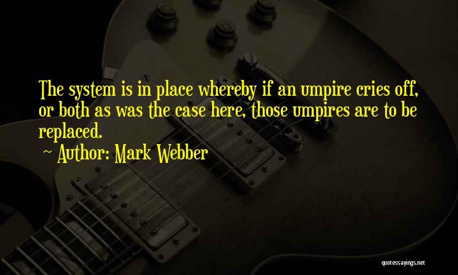 Mark Webber Quotes: The System Is In Place Whereby If An Umpire Cries Off, Or Both As Was The Case Here, Those Umpires