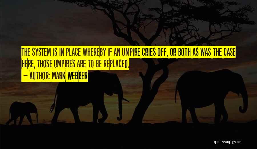 Mark Webber Quotes: The System Is In Place Whereby If An Umpire Cries Off, Or Both As Was The Case Here, Those Umpires