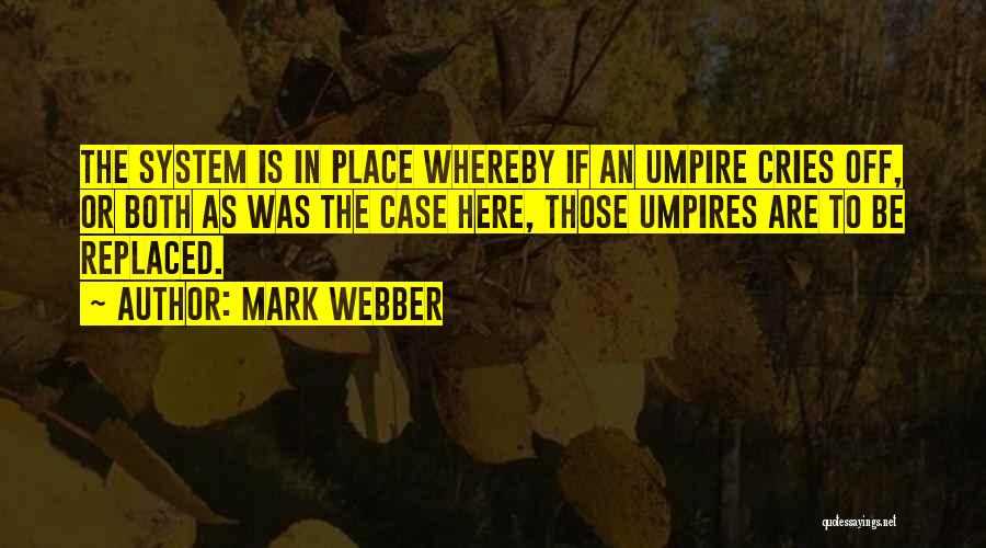 Mark Webber Quotes: The System Is In Place Whereby If An Umpire Cries Off, Or Both As Was The Case Here, Those Umpires