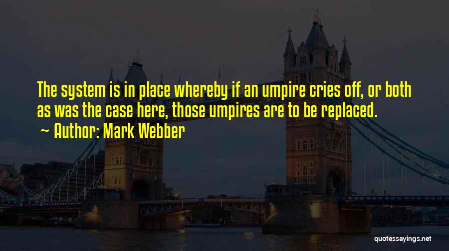 Mark Webber Quotes: The System Is In Place Whereby If An Umpire Cries Off, Or Both As Was The Case Here, Those Umpires