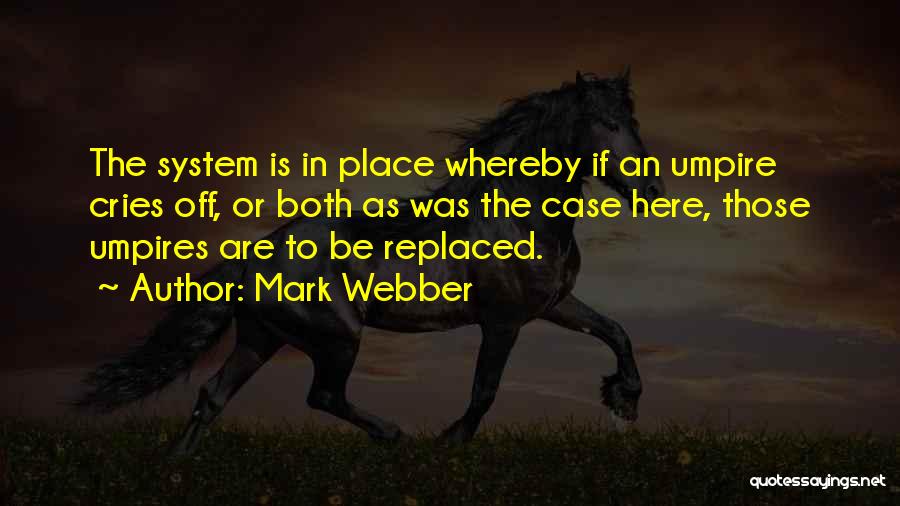 Mark Webber Quotes: The System Is In Place Whereby If An Umpire Cries Off, Or Both As Was The Case Here, Those Umpires