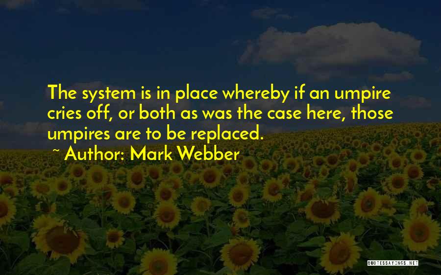 Mark Webber Quotes: The System Is In Place Whereby If An Umpire Cries Off, Or Both As Was The Case Here, Those Umpires