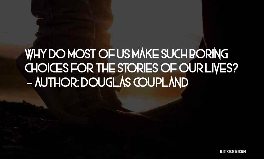 Douglas Coupland Quotes: Why Do Most Of Us Make Such Boring Choices For The Stories Of Our Lives?