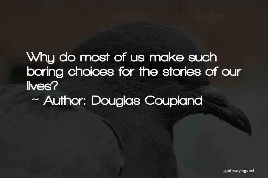 Douglas Coupland Quotes: Why Do Most Of Us Make Such Boring Choices For The Stories Of Our Lives?