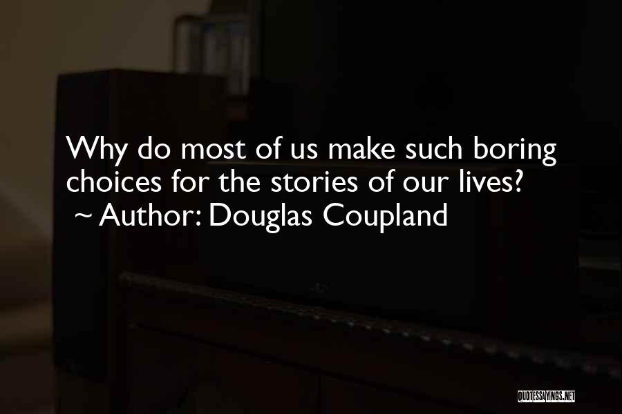 Douglas Coupland Quotes: Why Do Most Of Us Make Such Boring Choices For The Stories Of Our Lives?
