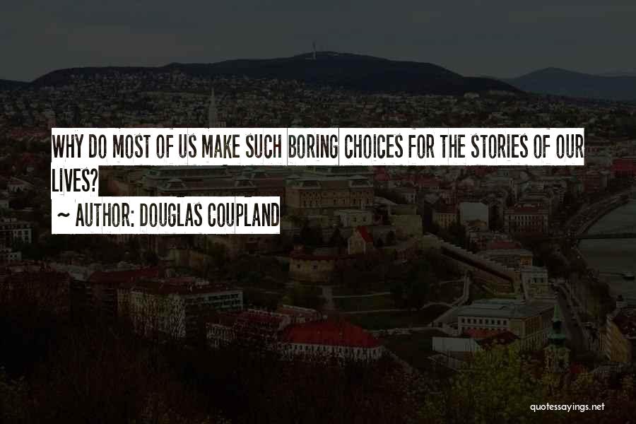 Douglas Coupland Quotes: Why Do Most Of Us Make Such Boring Choices For The Stories Of Our Lives?