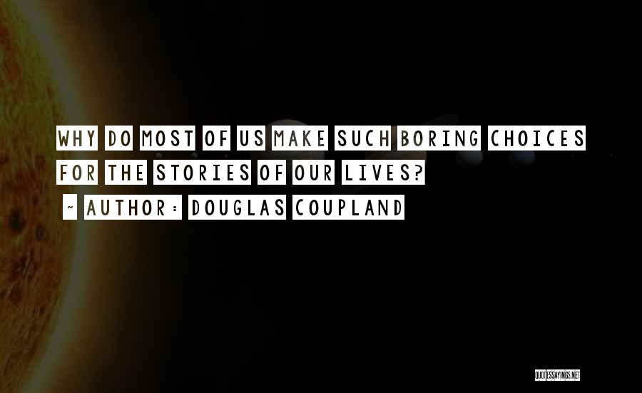 Douglas Coupland Quotes: Why Do Most Of Us Make Such Boring Choices For The Stories Of Our Lives?