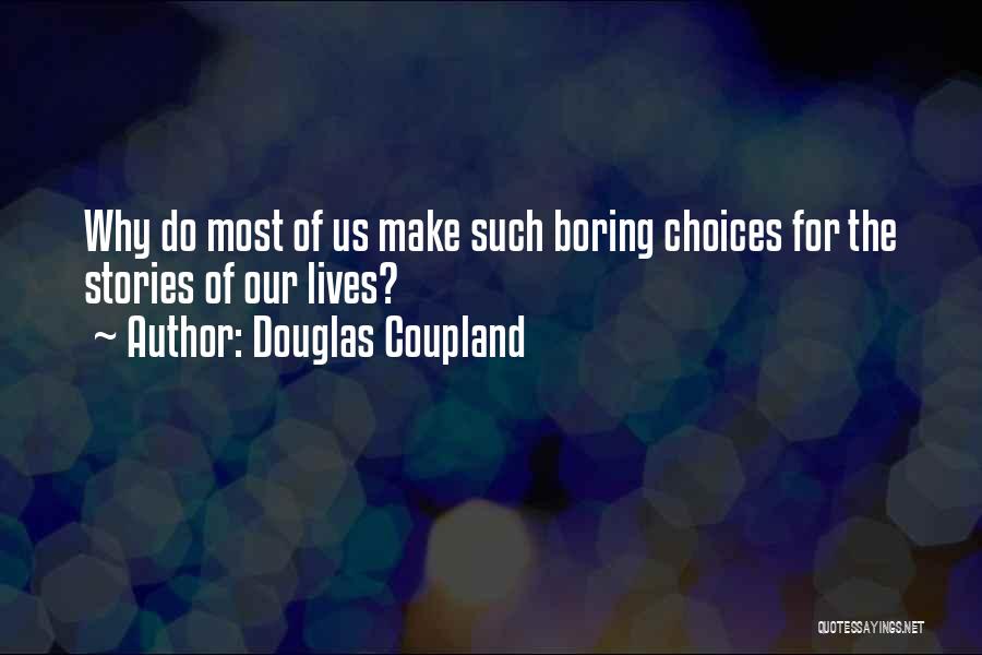 Douglas Coupland Quotes: Why Do Most Of Us Make Such Boring Choices For The Stories Of Our Lives?