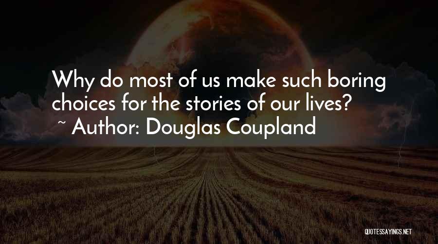 Douglas Coupland Quotes: Why Do Most Of Us Make Such Boring Choices For The Stories Of Our Lives?
