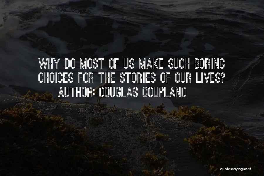 Douglas Coupland Quotes: Why Do Most Of Us Make Such Boring Choices For The Stories Of Our Lives?