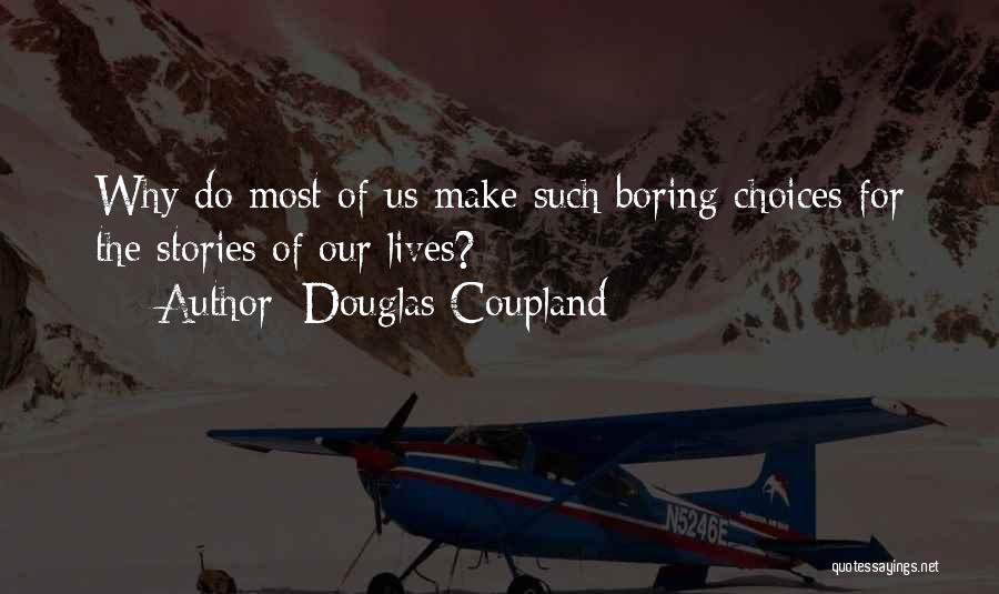 Douglas Coupland Quotes: Why Do Most Of Us Make Such Boring Choices For The Stories Of Our Lives?