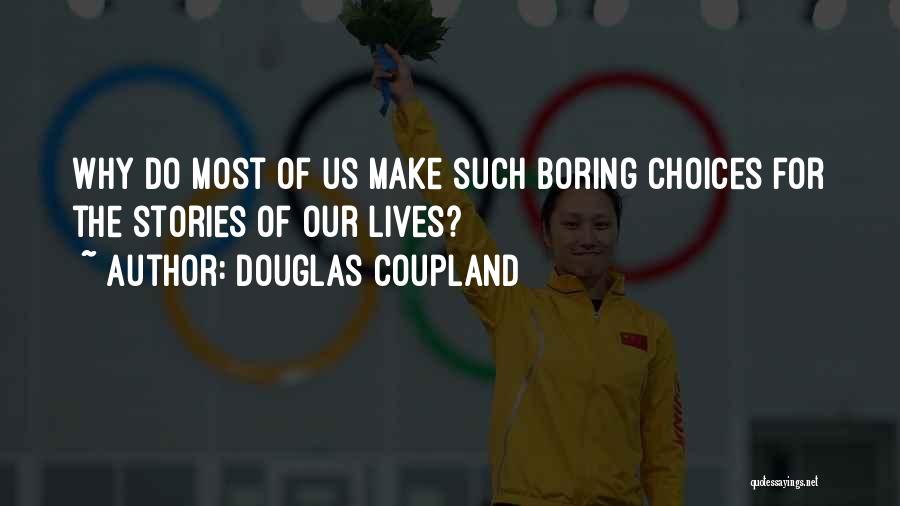Douglas Coupland Quotes: Why Do Most Of Us Make Such Boring Choices For The Stories Of Our Lives?