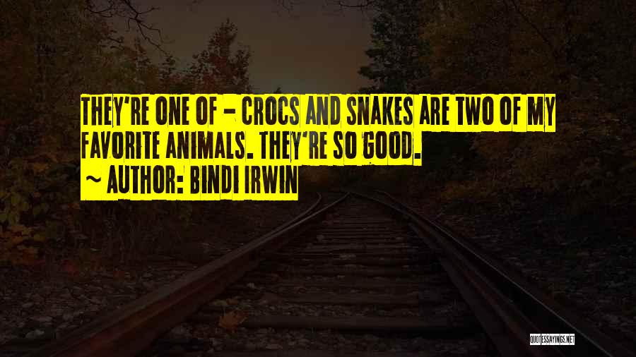 Bindi Irwin Quotes: They're One Of - Crocs And Snakes Are Two Of My Favorite Animals. They're So Good.