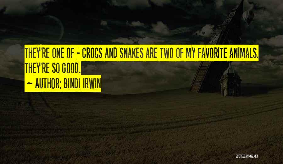 Bindi Irwin Quotes: They're One Of - Crocs And Snakes Are Two Of My Favorite Animals. They're So Good.