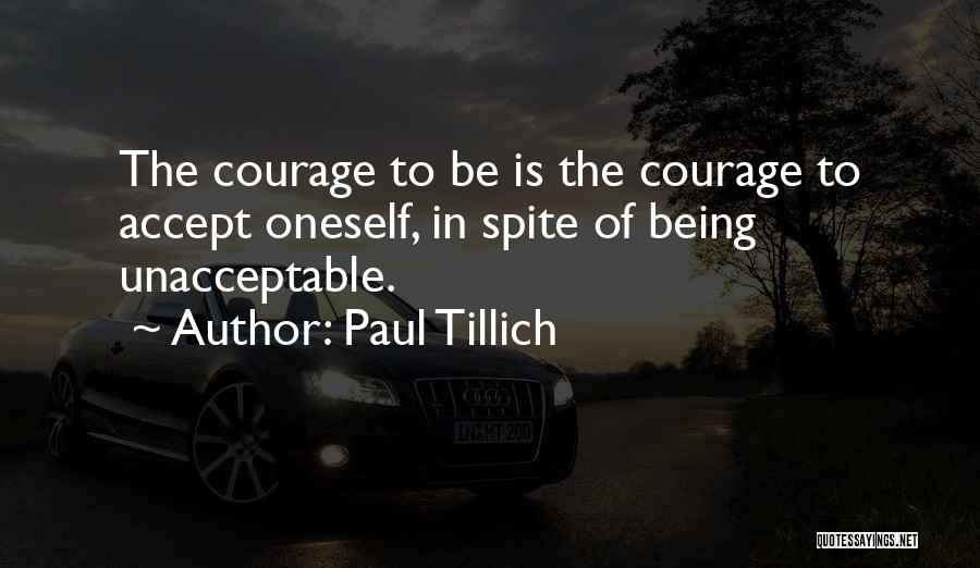 Paul Tillich Quotes: The Courage To Be Is The Courage To Accept Oneself, In Spite Of Being Unacceptable.