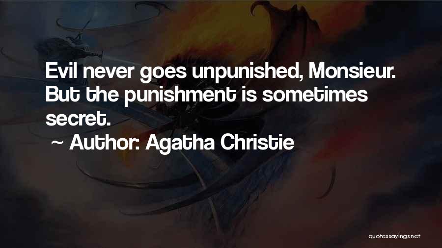 Agatha Christie Quotes: Evil Never Goes Unpunished, Monsieur. But The Punishment Is Sometimes Secret.