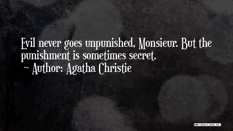 Agatha Christie Quotes: Evil Never Goes Unpunished, Monsieur. But The Punishment Is Sometimes Secret.