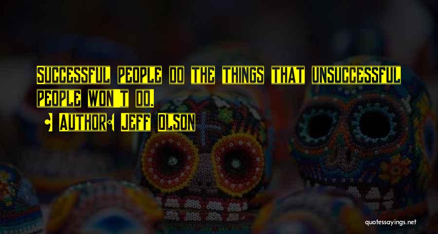 Jeff Olson Quotes: Successful People Do The Things That Unsuccessful People Won't Do.