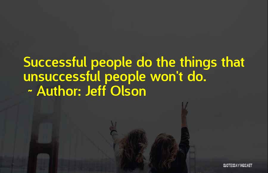 Jeff Olson Quotes: Successful People Do The Things That Unsuccessful People Won't Do.