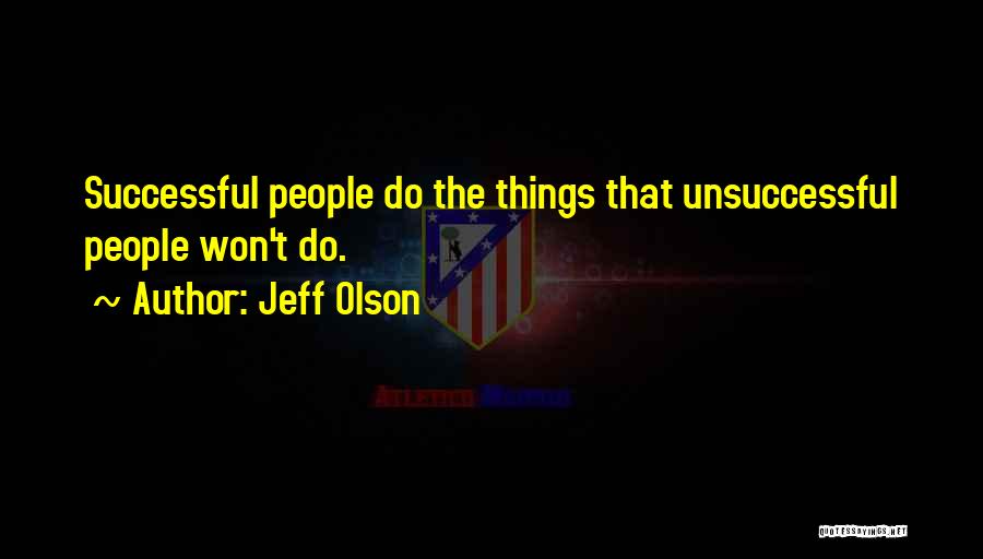 Jeff Olson Quotes: Successful People Do The Things That Unsuccessful People Won't Do.