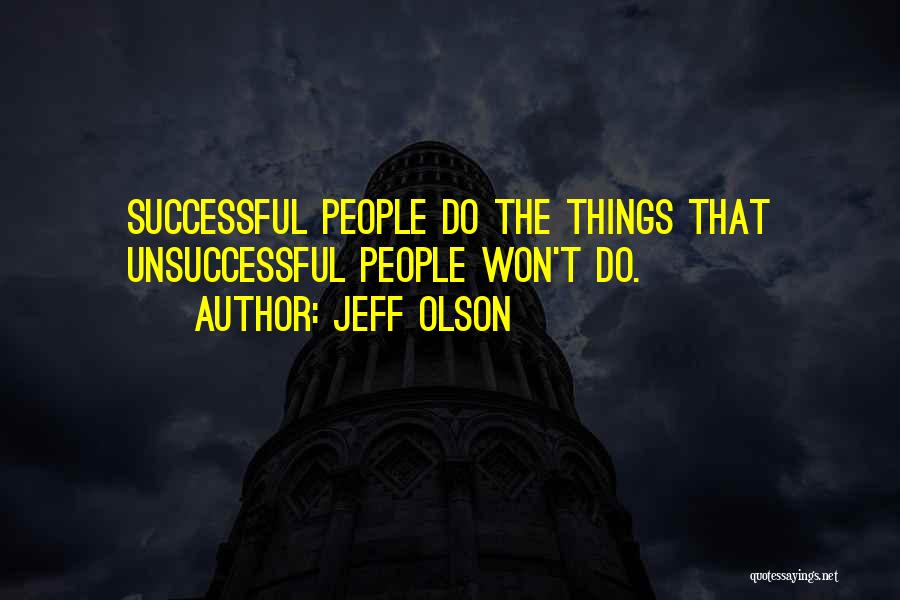 Jeff Olson Quotes: Successful People Do The Things That Unsuccessful People Won't Do.