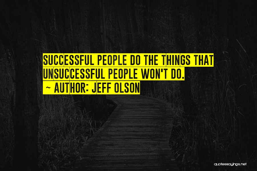 Jeff Olson Quotes: Successful People Do The Things That Unsuccessful People Won't Do.