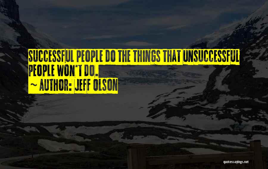 Jeff Olson Quotes: Successful People Do The Things That Unsuccessful People Won't Do.