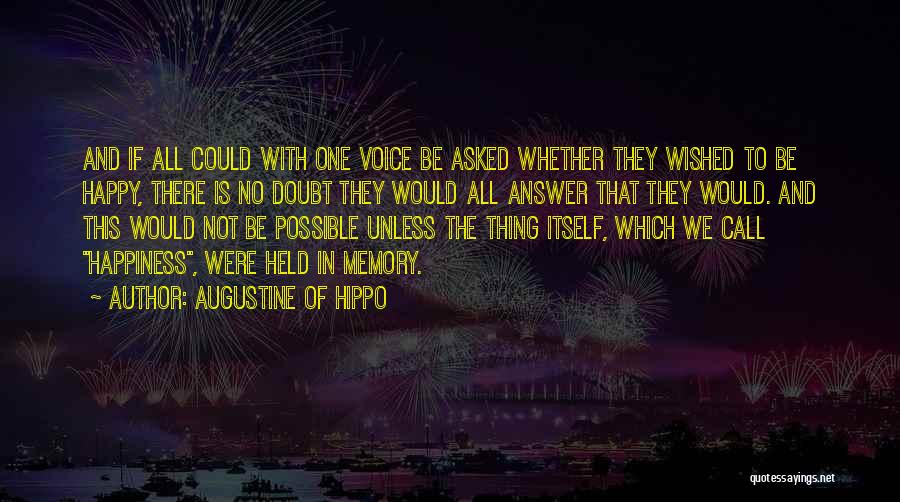 Augustine Of Hippo Quotes: And If All Could With One Voice Be Asked Whether They Wished To Be Happy, There Is No Doubt They