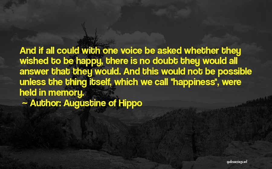Augustine Of Hippo Quotes: And If All Could With One Voice Be Asked Whether They Wished To Be Happy, There Is No Doubt They