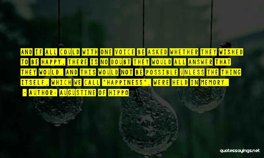 Augustine Of Hippo Quotes: And If All Could With One Voice Be Asked Whether They Wished To Be Happy, There Is No Doubt They