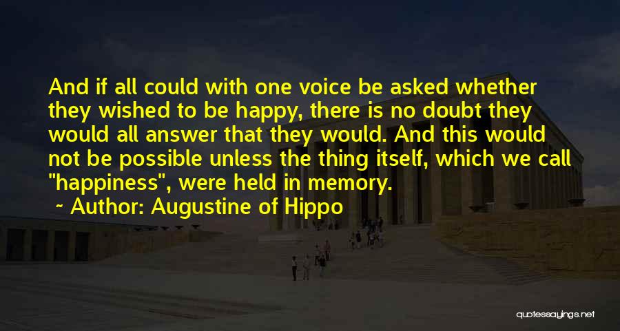 Augustine Of Hippo Quotes: And If All Could With One Voice Be Asked Whether They Wished To Be Happy, There Is No Doubt They