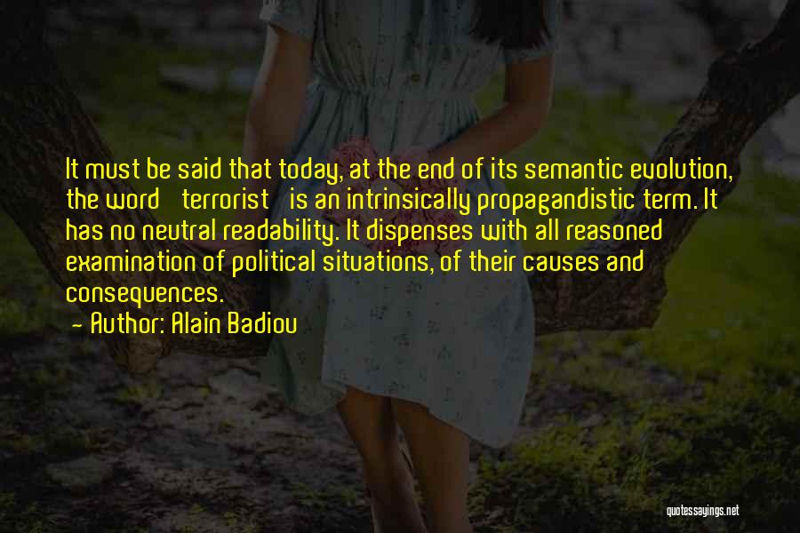 Alain Badiou Quotes: It Must Be Said That Today, At The End Of Its Semantic Evolution, The Word 'terrorist' Is An Intrinsically Propagandistic