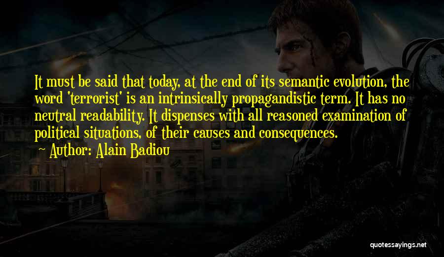 Alain Badiou Quotes: It Must Be Said That Today, At The End Of Its Semantic Evolution, The Word 'terrorist' Is An Intrinsically Propagandistic