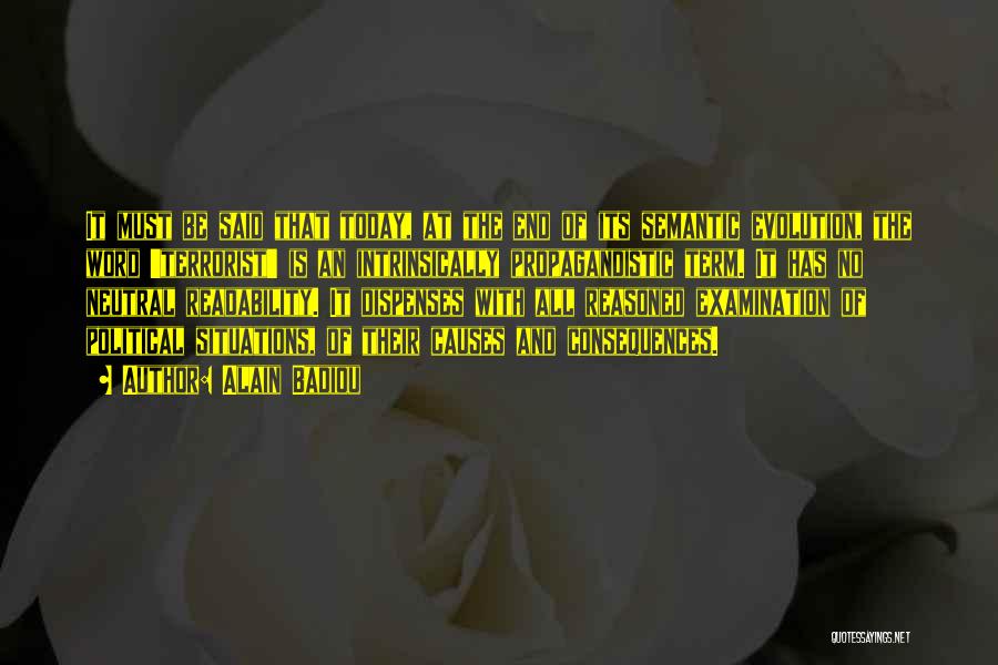 Alain Badiou Quotes: It Must Be Said That Today, At The End Of Its Semantic Evolution, The Word 'terrorist' Is An Intrinsically Propagandistic