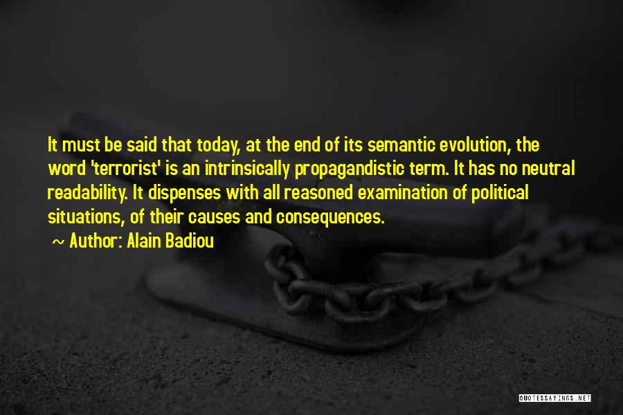Alain Badiou Quotes: It Must Be Said That Today, At The End Of Its Semantic Evolution, The Word 'terrorist' Is An Intrinsically Propagandistic