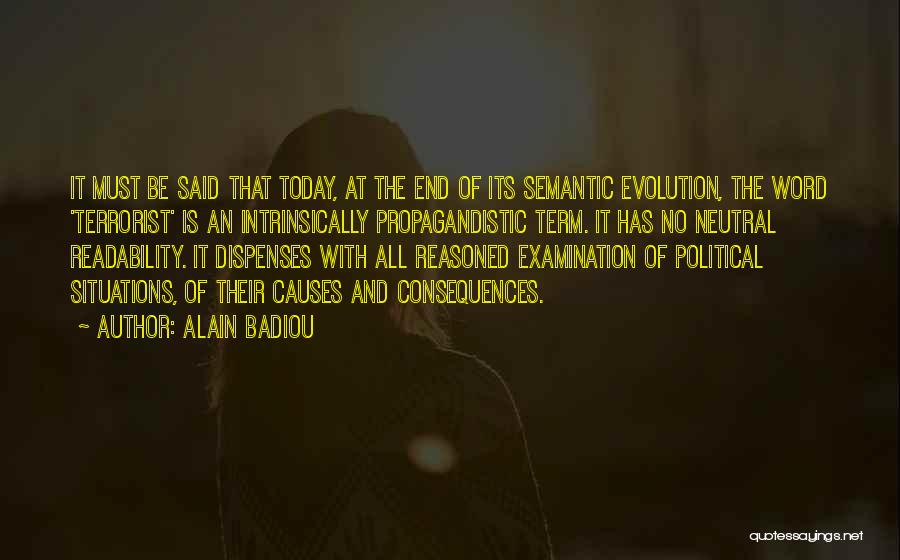 Alain Badiou Quotes: It Must Be Said That Today, At The End Of Its Semantic Evolution, The Word 'terrorist' Is An Intrinsically Propagandistic