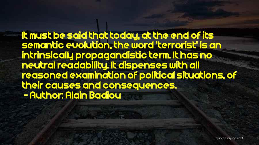 Alain Badiou Quotes: It Must Be Said That Today, At The End Of Its Semantic Evolution, The Word 'terrorist' Is An Intrinsically Propagandistic