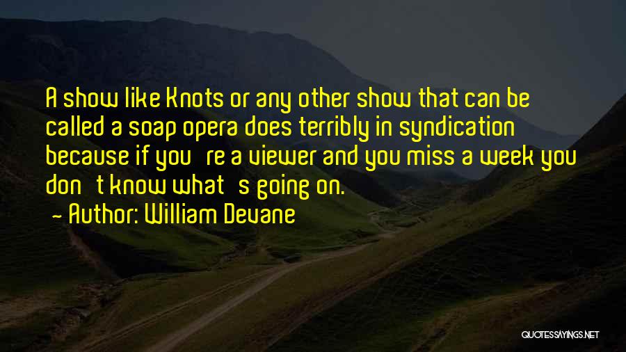 William Devane Quotes: A Show Like Knots Or Any Other Show That Can Be Called A Soap Opera Does Terribly In Syndication Because