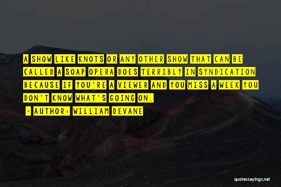 William Devane Quotes: A Show Like Knots Or Any Other Show That Can Be Called A Soap Opera Does Terribly In Syndication Because