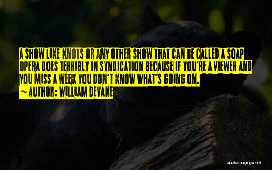 William Devane Quotes: A Show Like Knots Or Any Other Show That Can Be Called A Soap Opera Does Terribly In Syndication Because