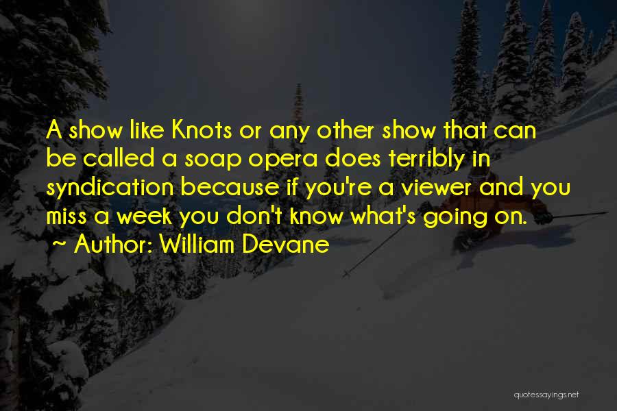 William Devane Quotes: A Show Like Knots Or Any Other Show That Can Be Called A Soap Opera Does Terribly In Syndication Because