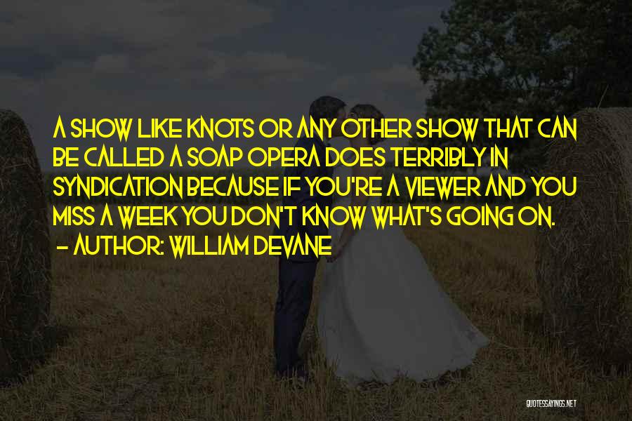 William Devane Quotes: A Show Like Knots Or Any Other Show That Can Be Called A Soap Opera Does Terribly In Syndication Because