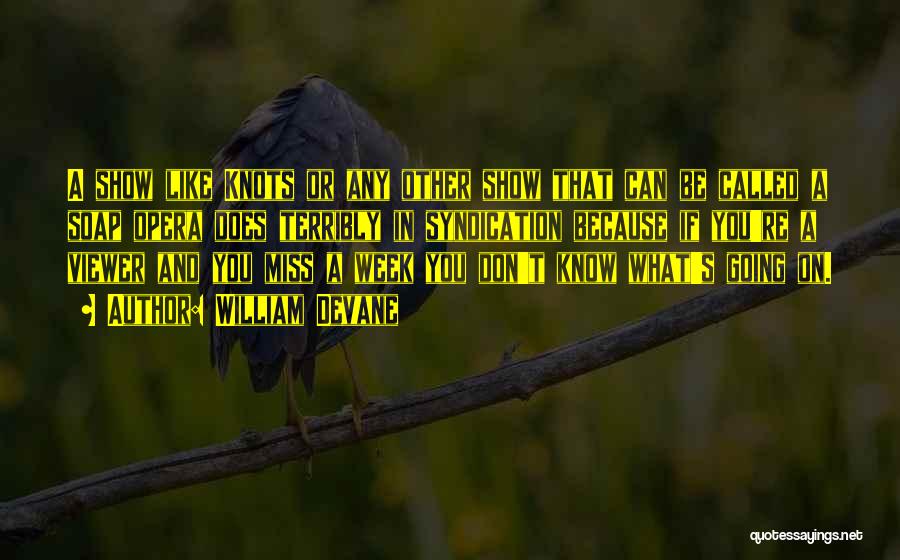 William Devane Quotes: A Show Like Knots Or Any Other Show That Can Be Called A Soap Opera Does Terribly In Syndication Because